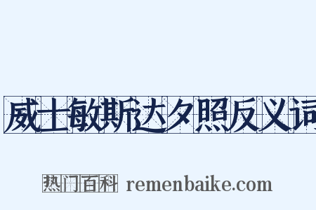 威士敏斯达夕照反义词是什么意思的图片